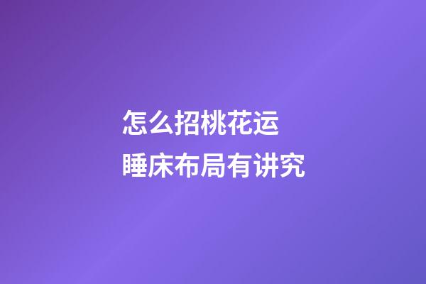 怎么招桃花运 睡床布局有讲究
